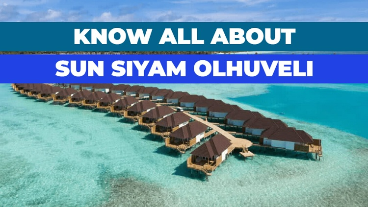 Complete guide of Sun Siyam Olhuveli Maldives holiday resort
