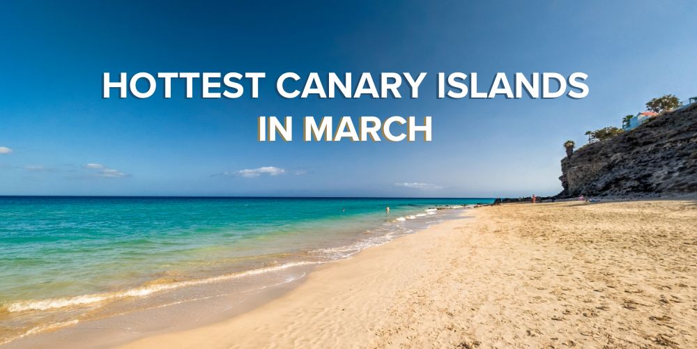 Visit hottest Canary Islands in March