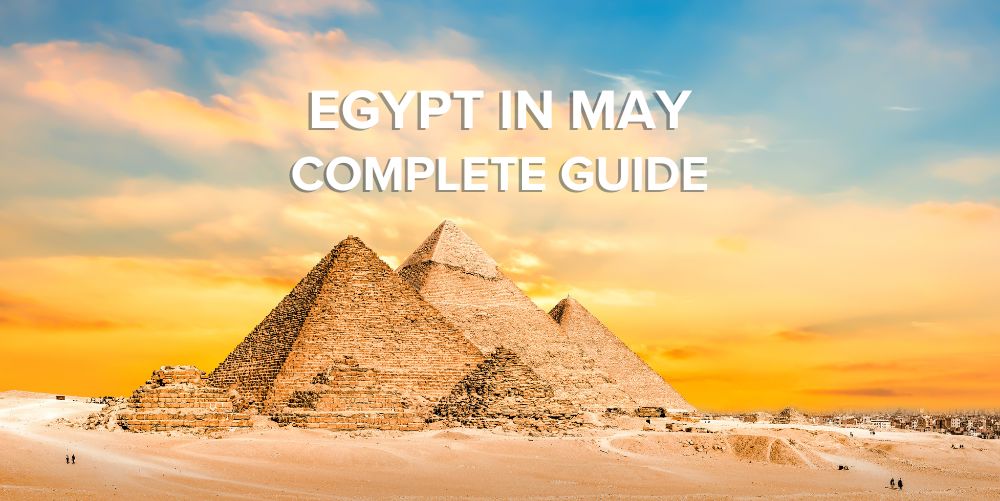 Visit Egypt in May with complete guide